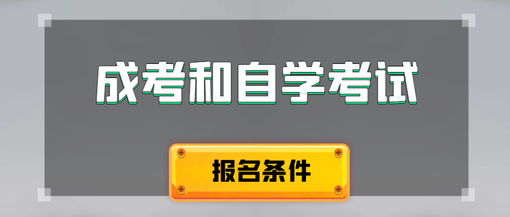 2024年成人高考和自学考试报名条件有什么不一样。巢湖成考网